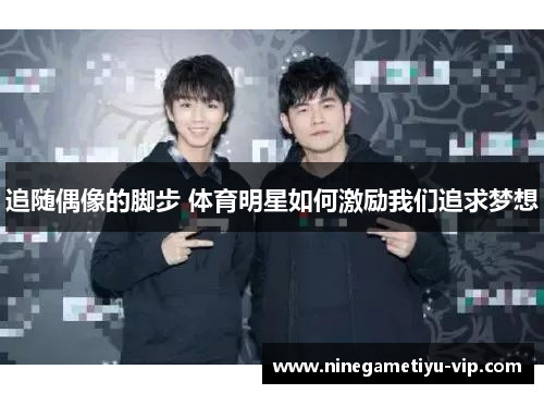 追随偶像的脚步 体育明星如何激励我们追求梦想